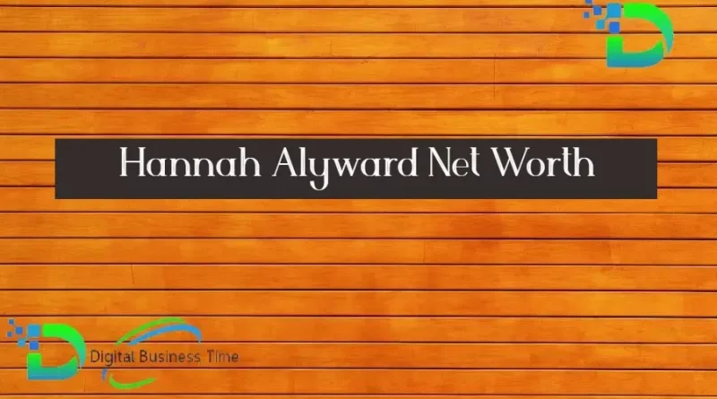 Hannah Alyward Net Worth