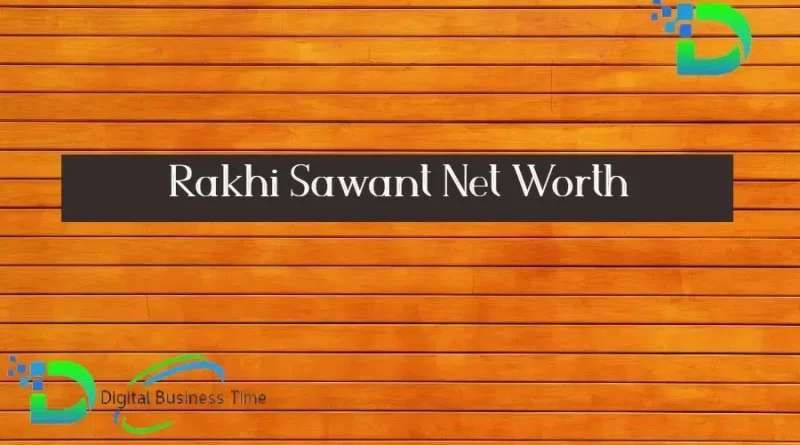 Rakhi Sawant Net Worth