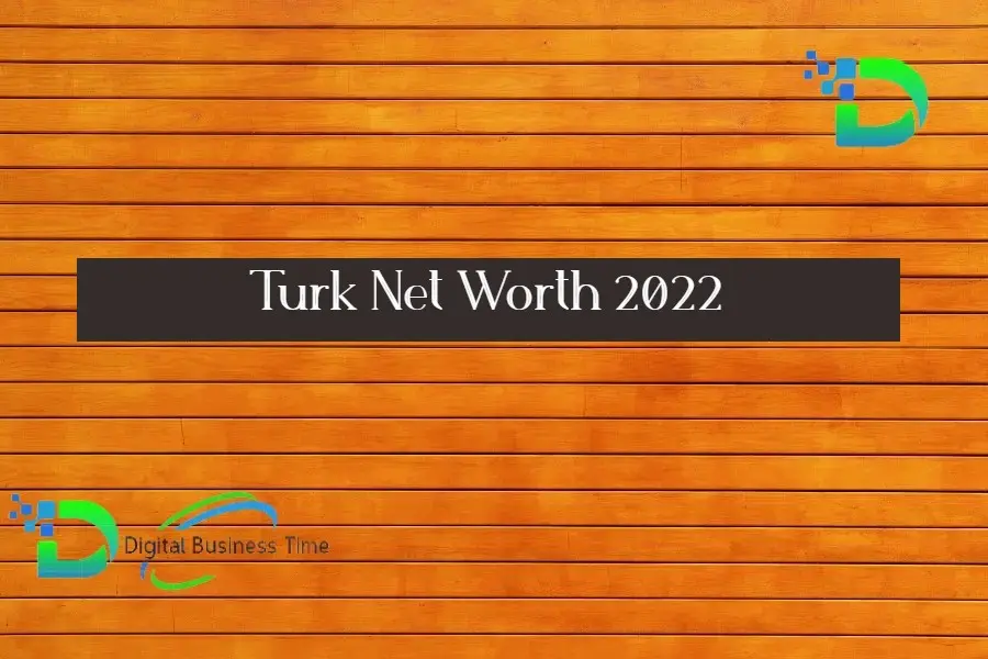 Turk Net Worth 2022 Digital Business Time