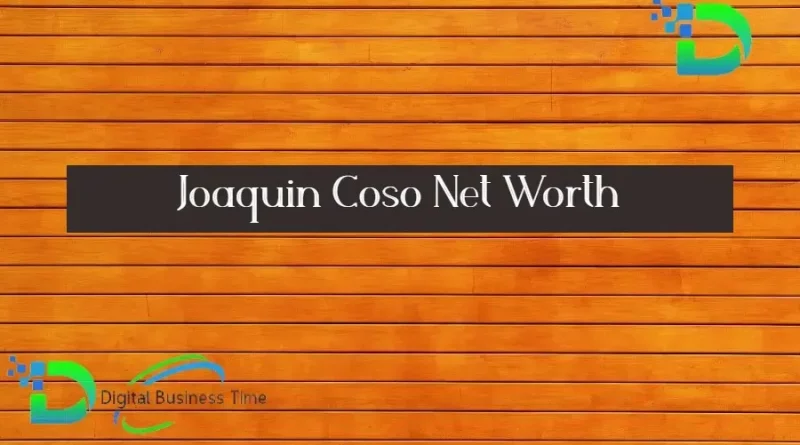 Joaquin Coso Net Worth