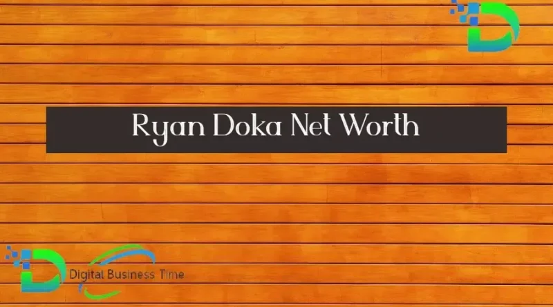 Ryan Doka Net Worth