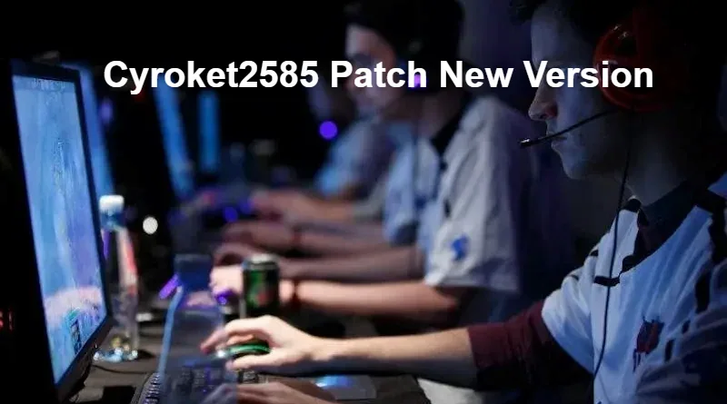 Cyroket2585 Patch New Version The Ultimate Guide