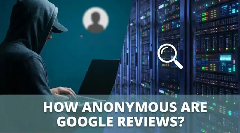 How Anonymous Are “Anonymous” Google Reviews In Reality